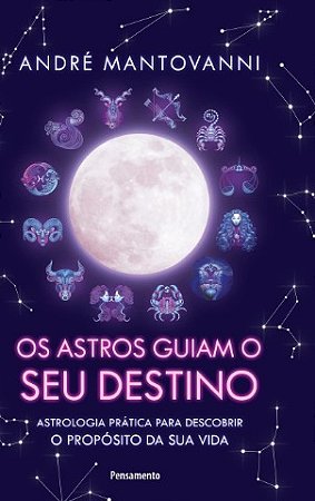 Astros Guiam Seu Destino, Os: Astrologia Pratica para Descobrir o Proposito