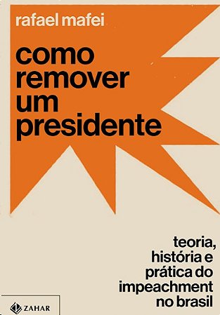 Como Remover Um Presidente: Teoria, Historia e Pratica do Impeachment no br