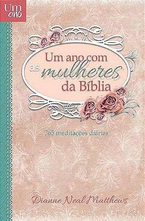 Ano com as Mulheres da Biblia, Um: 365 Meditacoes Diarias