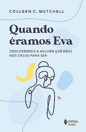 Quando Eramos Eva: Descobrindo a Mulher Que Deus Nos Criou para ser