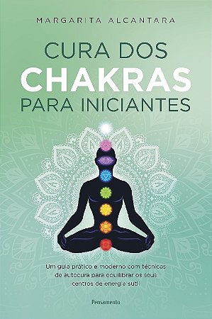 Cura dos Chakras para Iniciantes: Um Guia Pratico e Moderno com Tecnicas de