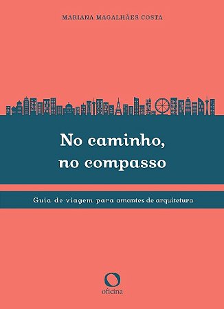 No Caminho, no Compasso: Guia de Viagem para Amantes da Arquitetura