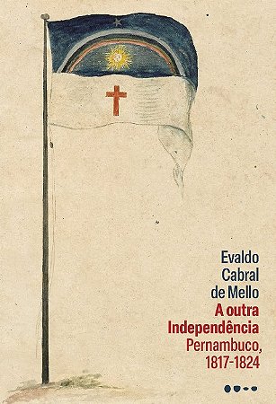 Outra Independencia, A: Pernambuco, 1817-1824