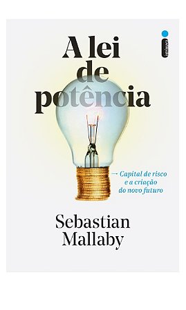 Lei de Potencia, A: Capital de Risco e a Criacao do Novo Futuro