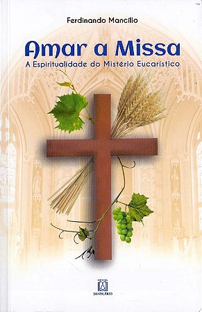 Amar a Missa: Espiritual. do Misterio Eucaristico
