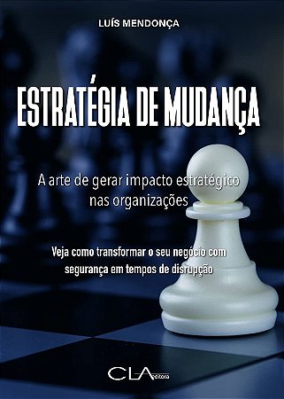 Estrategia de Mudanca - a Arte de Gerar Impacto Estrategico Nas Organizacoe