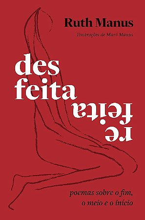 Desfeita, Refeita: Poemas sobre o Fim, o Meio e o Inicio