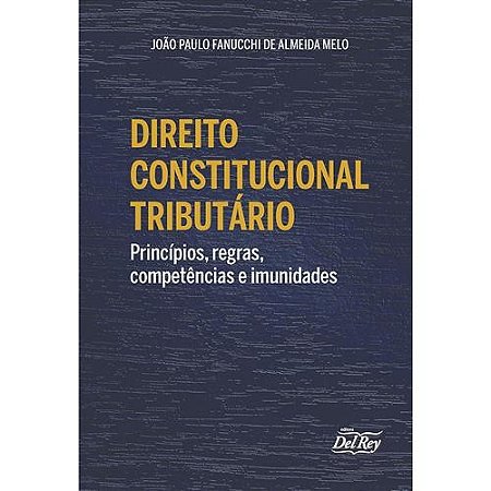 Direito Constitucional Tributario - Príncipios, Regras, Competências e Imun
