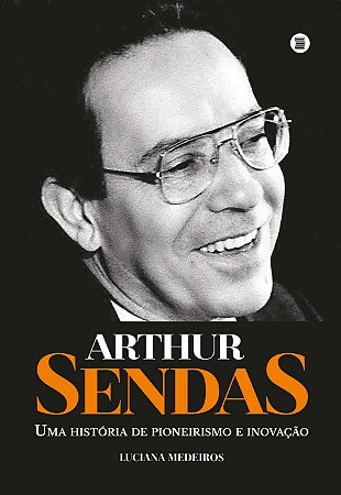Arthur Sendas - Uma História de Pioneirismo e Inovação