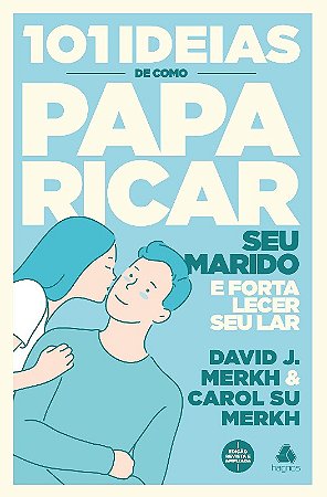 101 Ideias de Como Paparicar Seu Marido e Fortalecer Seu Lar