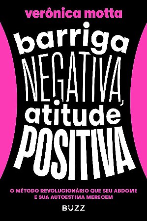 Barriga Negativa, Atitude Positiva - o Método Revolucionário Que Seu Abdome