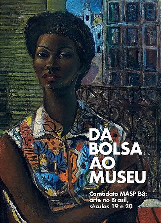 Da Bolsa ao Museu - Comodato Masp B3: Arte no Brasil, Seculos 19 e 20