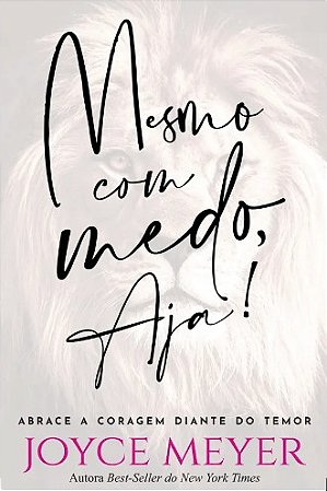 Mesmo com Medo, Aja!: Abrace a Coragem Diante do Temor