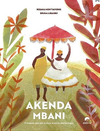 Akenda Mbani: o Homem Que Nao Ia Duas Vezes ao Mesmo Lugar