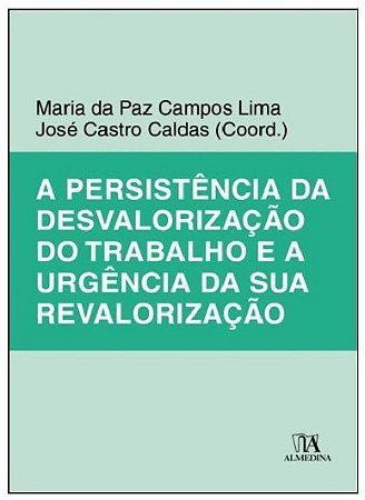 Persistencia da Desvalorizacao do Trabalho e a Urgencia da Sua Revaloriza