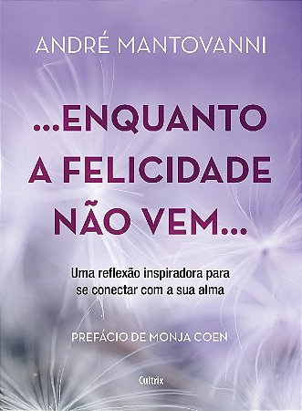 ... Enquanto a Felicidade Nao Vem...