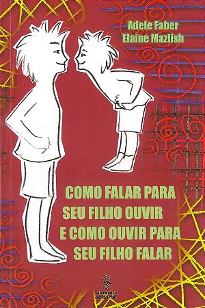 Como Falar para Seu Filho Ouvir e Como Ouvir para Seu Filho Falar