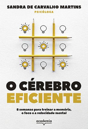 O Cérebro Eficiente - 8 Semanas para Treinar a Memória, o Foco e a Velocida
