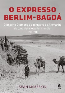 Expresso Berlim-bagda, o - o Imperio Otomano e a Tentativa da Alemanha de C