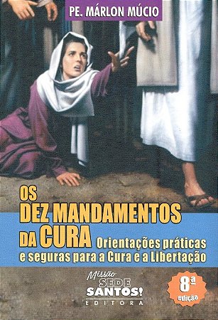 Dez Mandamentos da Cura, Os: Orientacoes Praticas e Seguras para Cura e a L