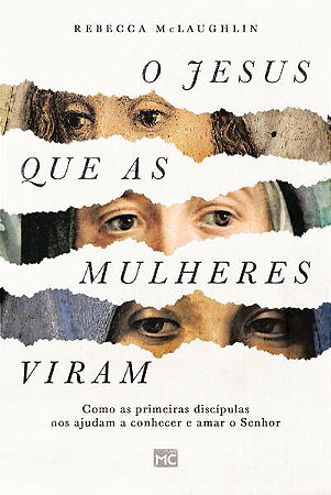 Jesus Que as Mulheres Viram, O: Como as Primeiras Discipulas Nos Ajudam a C