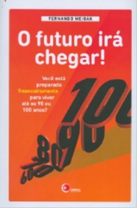 Futuro Ira Chegar!, o - Voce Esta Preparado Financeiramente para Viver ate