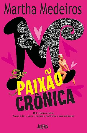 Paixao Cronica - 101 Cronicas Sobre: Amor e Dor - Sexo - Homens, Mulheres E