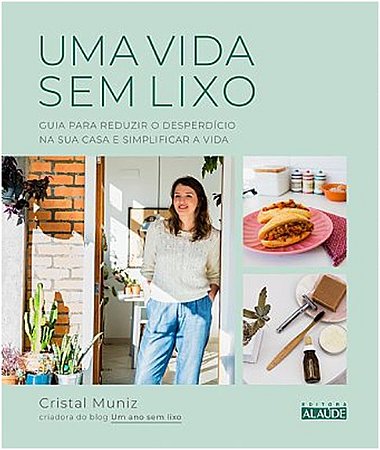 Vida sem Lixo, Uma - Guia para Reduzir o Desperdicio na Sua Casa e Simplifi