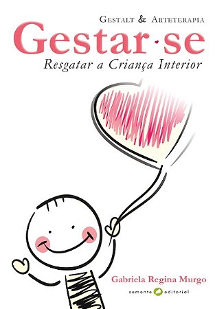 Gestar-se: Resgatar a Crianca Interior Gestalt e Arteterapia