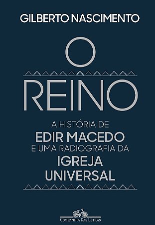 Reino, o  - a Historia de Edir Macedo e Uma Radiografia da Igreja Universal