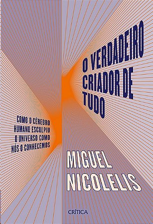 Verdadeiro Criador de Tudo, O: Como o Cerebro Humano Esculpiu o Universo co
