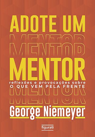 Adote Um Mentor: Reflexoes e Provocacoes sobre o Que Vem Pela Frente