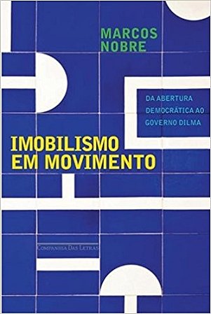Imobilismo em Movimento - da Abertura Democratica ao Governo Dilma