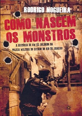 Como Nascem os Monstros / a Historia de Um Ex-soldado      da Policia Milit