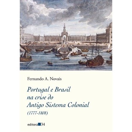 Portugal e Brasil na Crise do Antigo Sistema Colonial (1777-1808),o