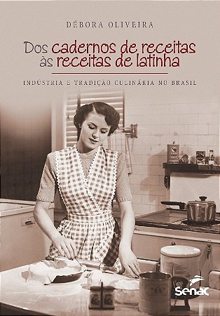 Dos Cadernos de Receitas as Receitas de Latinha - Industria e Tradicao Culi