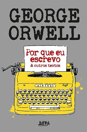 Por Que Eu Escrevo & Outros Textos