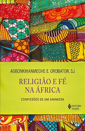 Religiao e Fe na Africa: Confissoes de Um Animista
