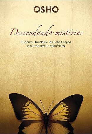 Osho - Desvendando Misterios: Chacras, Kundalini, os Sete Corpos e Outros T