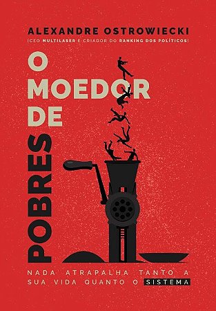 Moedor de Pobres, O: Nada Atrapalha Tanto a Sua Vida Quanto o Sistema