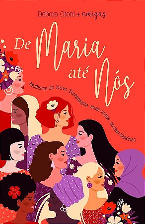 De Maria Ate Nos: Mulheres do Novo Testamento: Suas Vidas, Nossas Historias