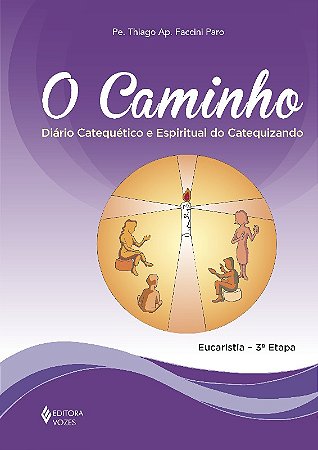 Caminho, o - Eucaristia - Diario Catequetico e Espiritual do Catequizando