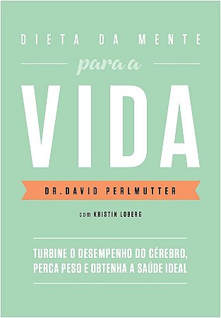 Dieta da Mente para a Vida - Turbine o Desempenho do Cerebro, Perca Peso E
