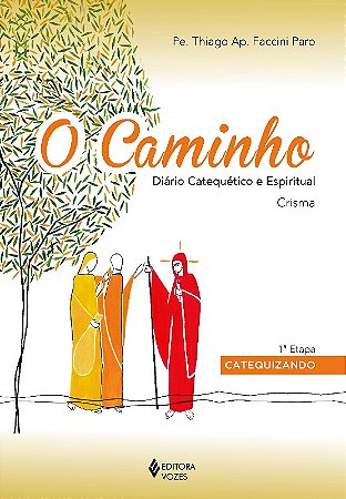 Caminho, o - Diario Catequetico e Espiritual - Crisma - 1a. Etapa Catequiza