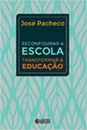 Reconfigurar a Escola - Transformar a Educacao