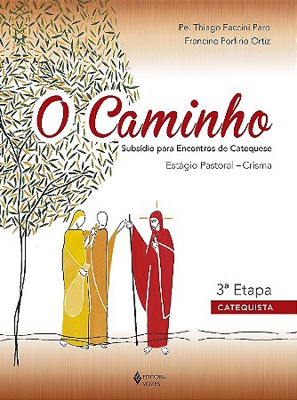 Caminho, o - Crisma 3 Etapa Catequista - Subsidio para Encontros de Catequ