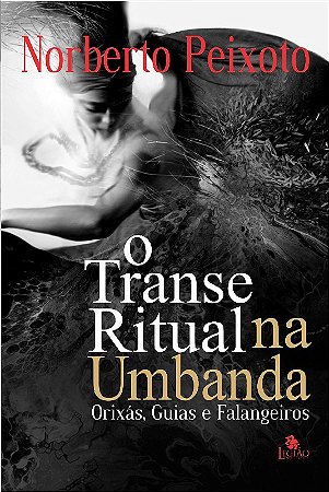 Transe Ritual na Umbanda, O: Orixas, Guias e Falangeiros