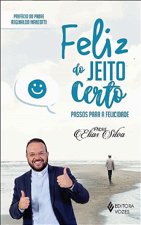 Feliz do Jeito Certo - Passos para a Felicidade