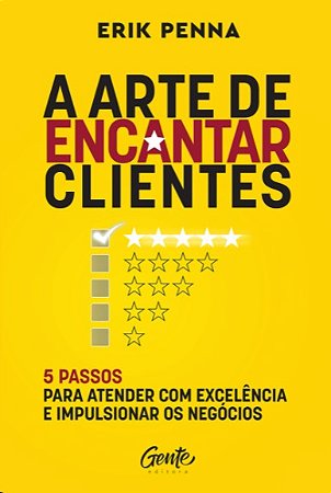 Arte de Encantar Clientes, A: 5 Passos para Atender com Excelencia e Impuls