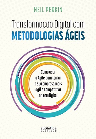 Transformacao Digital com Metodologias Ageis: Como Usar o Agile para Tornar
